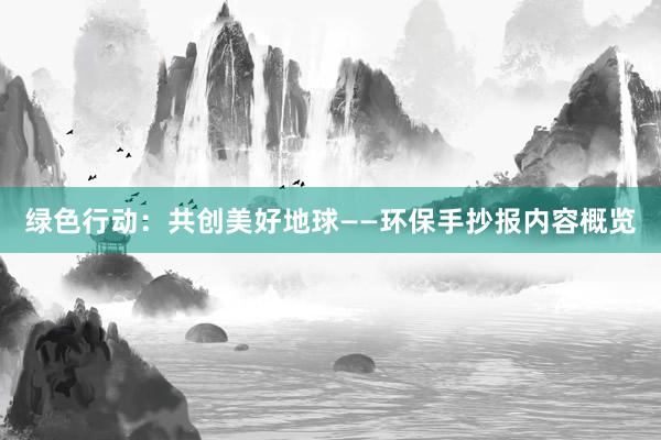 绿色行动：共创美好地球——环保手抄报内容概览